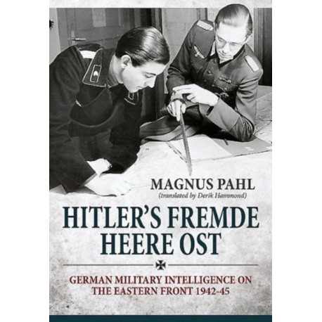 Hitler's Fremde Heere Ost: German Military Intelligence on the Eastern Front 1942-45