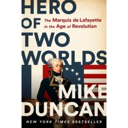 Hero of Two Worlds: The Marquis de Lafayette in the Age of Revolution
