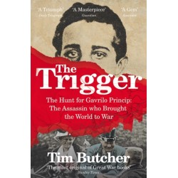 The Trigger: The Hunt for Gavrilo Princip - the Assassin who Brought the World to War