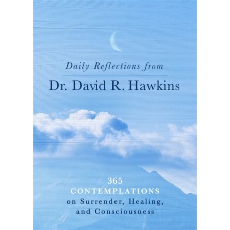 Daily Reflections from Dr. David R. Hawkins: 365 Contemplations on Surrender, Healing and Consciousness