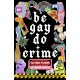 Be Gay, Do Crime: Sixteen Stories of Queer Chaos