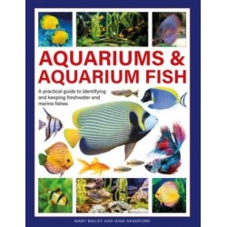Aquariums & Aquarium Fish: A practical guide to identifying and keeping freshwater and marine fishes
