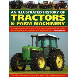 Tractors & Farm Machinery, An Illustrated History of: A comprehensive directory of tractors around the world featuring the great marques and manufacturers
