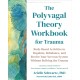 The Polyvagal Theory Workbook for Trauma: Body-Based Activities to Regulate, Rebalance, and Rewire Your Nervous System without Reliving the Trauma