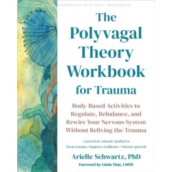 The Polyvagal Theory Workbook for Trauma: Body-Based Activities to Regulate, Rebalance, and Rewire Your Nervous System without Reliving the Trauma