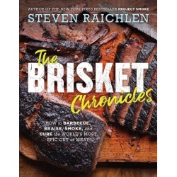 The Brisket Chronicles: How to Barbecue, Braise, Smoke, and Cure the World's Most Epic Cut of Meat