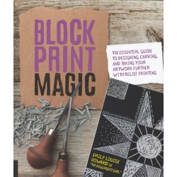 Block Print Magic: The Essential Guide to Designing, Carving, and Taking Your Artwork Further with Relief Printing