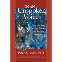 In an Unspoken Voice: How the Body Releases Trauma and Restores Goodness