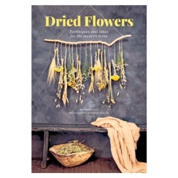 Dried Flowers: Techniques and Ideas for the Modern Home