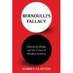 Bernoulli's Fallacy: Statistical Illogic and the Crisis of Modern Science