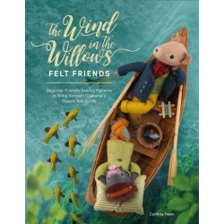 The The Wind in the Willows Felt Friends: Beginner-Friendly Sewing Patterns to Bring Kenneth Grahame’s Classic to Life