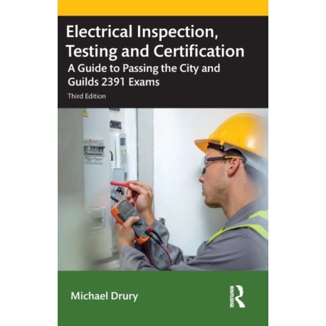 Electrical Inspection, Testing and Certification: A Guide to Passing the City and Guilds 2391 Exams