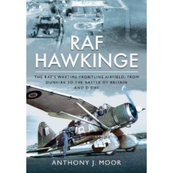 RAF Hawkinge: The RAF s Wartime Frontline Airfield- From Dunkirk to the Battle of Britain and D-Day
