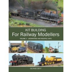 Kit Building for Railway Modellers: Volume 2 - Locomotives and Multiple Units