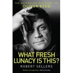 What Fresh Lunacy is This?: The Authorized Biography of Oliver Reed