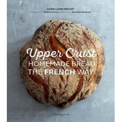 Upper Crust: Homemade Bread the French Way: Recipes and Techniques