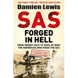 SAS Forged in Hell: From Desert Rats to Dogs of War: The Mavericks who Made the SAS