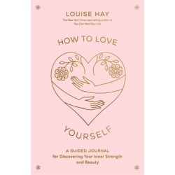 How to Love Yourself: A Guided Journal for Discovering Your Inner Strength and Beauty