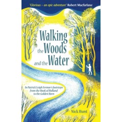 Walking the Woods and the Water: In Patrick Leigh Fermor's Footsteps from the Hook of Holland to the Golden Horn