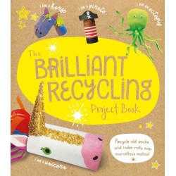 The Brilliant Recycling Project Book: Recycle old socks and toilet rolls into marvellous makes!