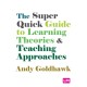 The Super Quick Guide to Learning Theories and Teaching Approaches