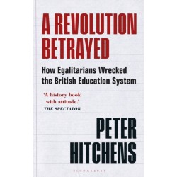A Revolution Betrayed: How Egalitarians Wrecked the British Education System