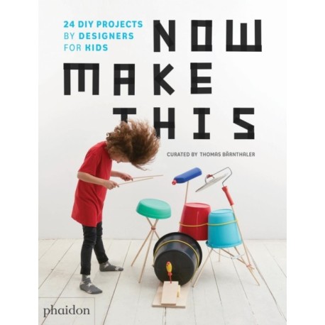 Now Make This: 24 DIY Projects by Designers for Kids