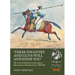 Their Infantry and Guns Will Astonish You: The Army of Hindustan and European Mercenaries in Maratha service 1780-1803