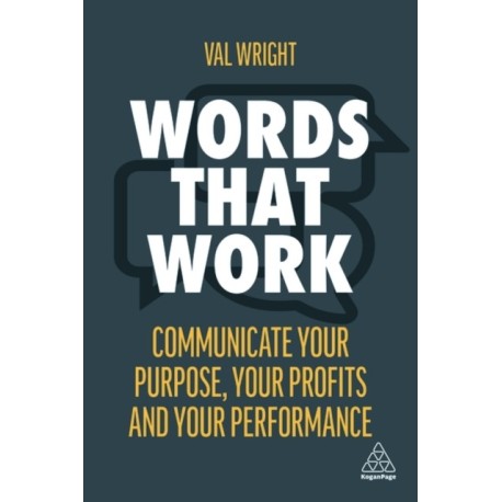 Words That Work: Communicate Your Purpose, Your Profits and Your Performance