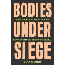 Bodies Under Siege: How the Far–Right Attack on Reproductive Rights Went Global