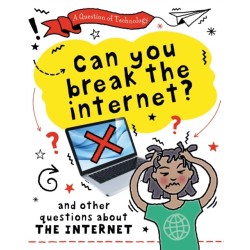 A Question of Technology: Can You Break the Internet?: And other questions about the internet