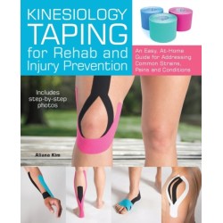 Kinesiology Taping for Rehab and Injury Prevention: An Easy, At-Home Guide for Overcoming Common Strains, Pains and Conditions