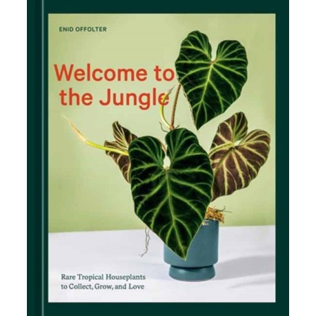 Welcome to the Jungle: Rare Tropical Houseplants to Collect, Grow, and Love