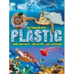 The Problem With Plastic: Know Your Facts * Take Action * Save The Oceans
