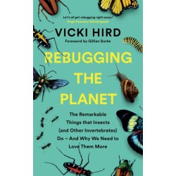 Rebugging the Planet: The Remarkable Things that Insects (and Other Invertebrates) Do – And Why We Need to Love Them More