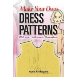 Make Your Own Dress Patterns: A Primer in Patternmaking for Those Who Like to Sew