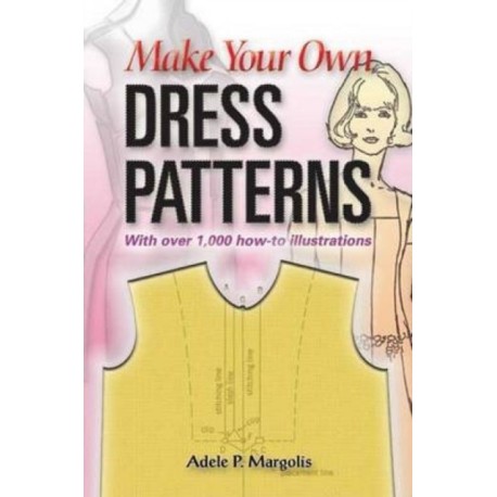 Make Your Own Dress Patterns: A Primer in Patternmaking for Those Who Like to Sew