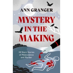 Mystery in the Making: Eighteen short stories of murder, mystery and mayhem
