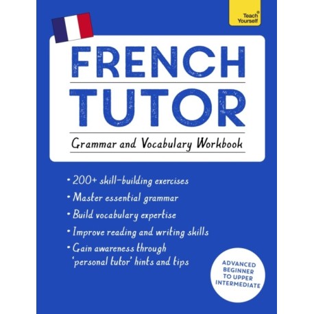 French Tutor: Grammar and Vocabulary Workbook (Learn French with Teach Yourself): Advanced beginner to upper intermediate course
