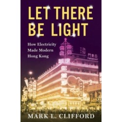Let There Be Light: How Electricity Made Modern Hong Kong