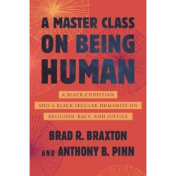 A Master Class on Being Human: A Black Christian and a Black Secular Humanist on Religion, Race, and Justice