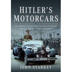 Hitler's Motorcars: The Fuhrer's Vehicles From the Birth of the Nazi Party to the Fall of the Third Reich