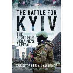 The Battle for Kyiv: The Fight for Ukraine s Capital