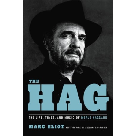 The Hag: The Life, Times, and Music of Merle Haggard