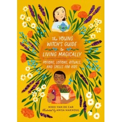 The Young Witch’s Guide to Living Magically: Potions, Lotions, Rituals, and Spells for Kids