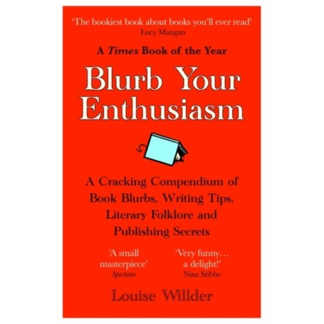 Blurb Your Enthusiasm: A Cracking Compendium of Book Blurbs, Writing Tips, Literary Folklore and Publishing Secrets