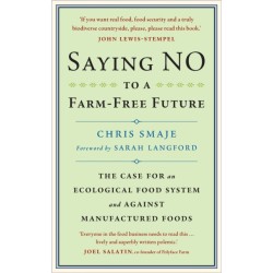 Saying NO to a Farm-Free Future: The Case For an Ecological Food System and Against Manufactured Foods