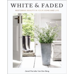 White and Faded: Restoring Beauty in Your Home and Life (The Perfect Gift for People Who Love Interior Design, Decorating, and Creating Beautiful, Healing Spaces at Home)