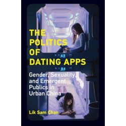The Politics of Dating Apps: Gender, Sexuality, and Emergent Publics in Urban China