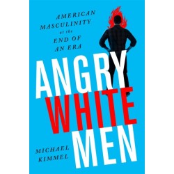 Angry White Men, 2nd Edition: American Masculinity at the End of an Era